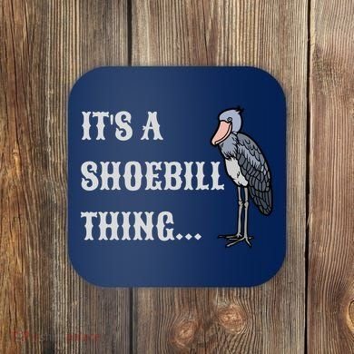 ItS A Shoebill Thing African Birds Lover Coaster