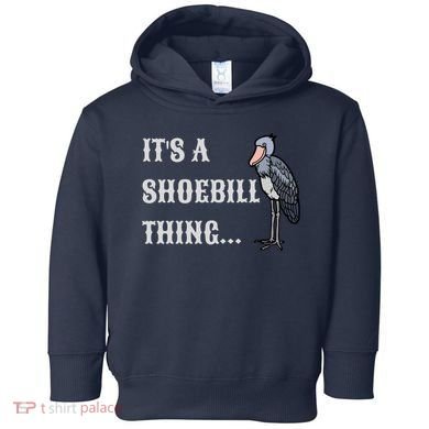 ItS A Shoebill Thing African Birds Lover Toddler Hoodie
