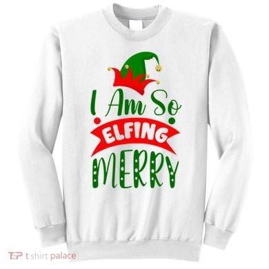 I Am So Elfing Merry Funny Christmas Elf Sweatshirt