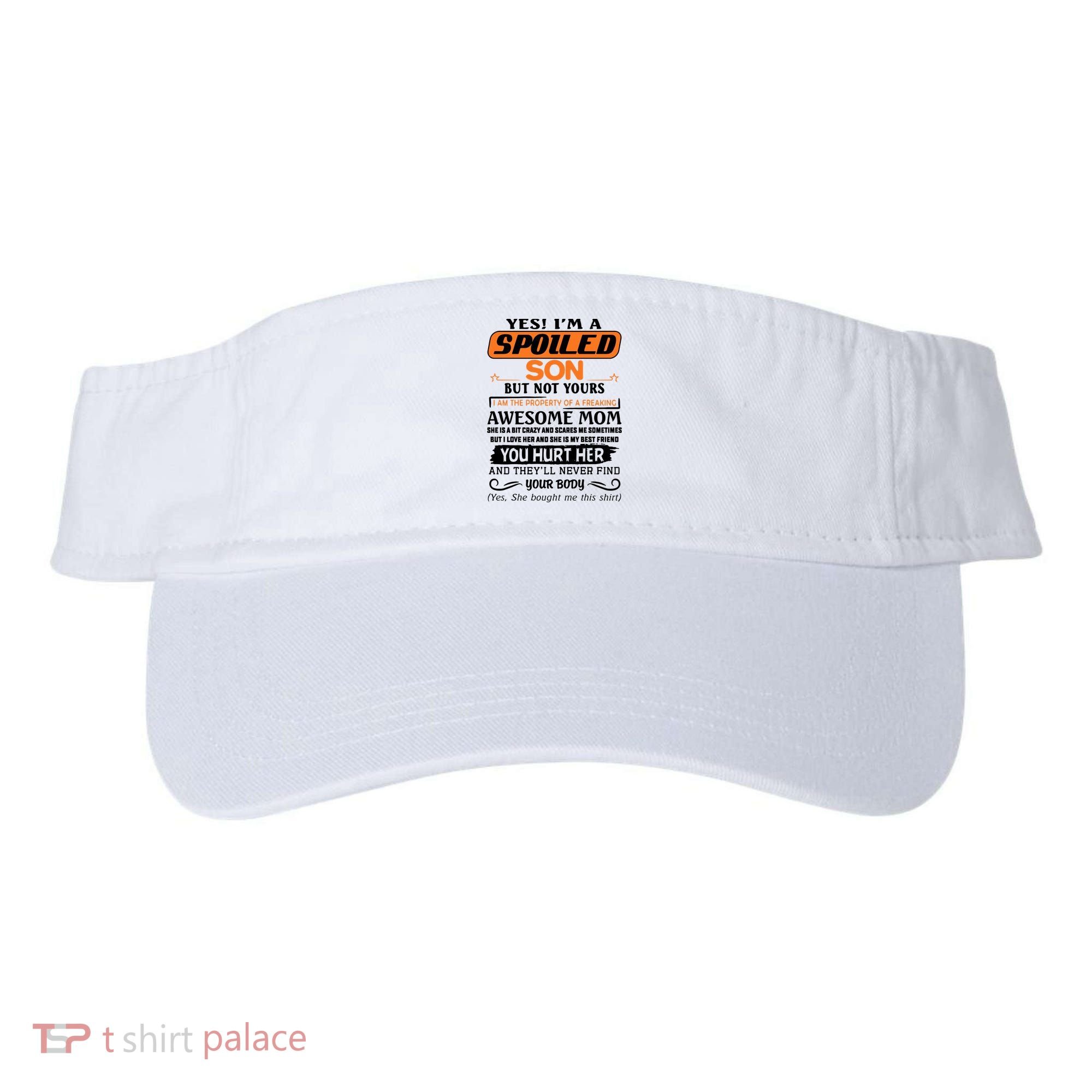 I'm A Spoiled Son Of A Freaking Awesome Mom Great Gift Visor