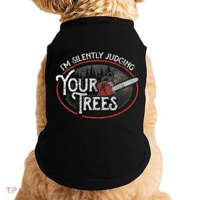 I Am Silently Judging Your Trees Arborist Tree Climbing Doggie Tank