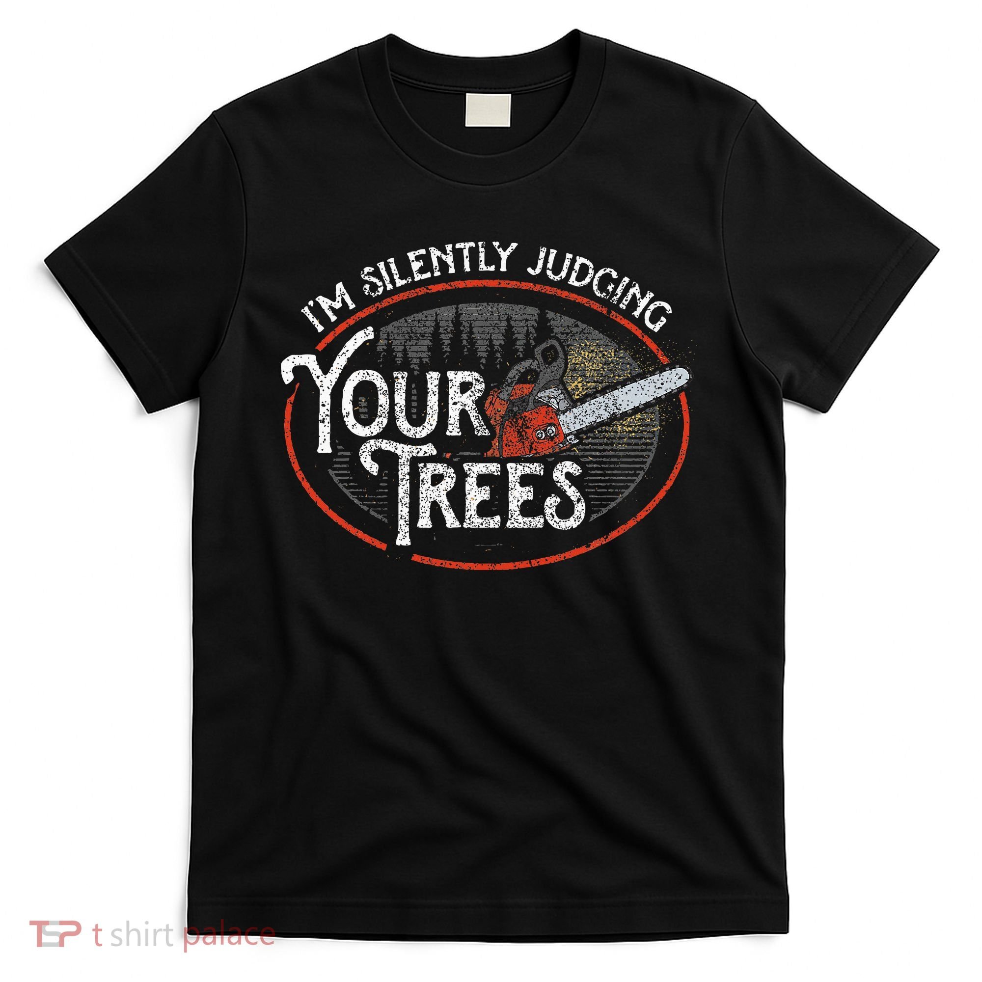 I Am Silently Judging Your Trees Arborist Tree Climbing T-Shirt
