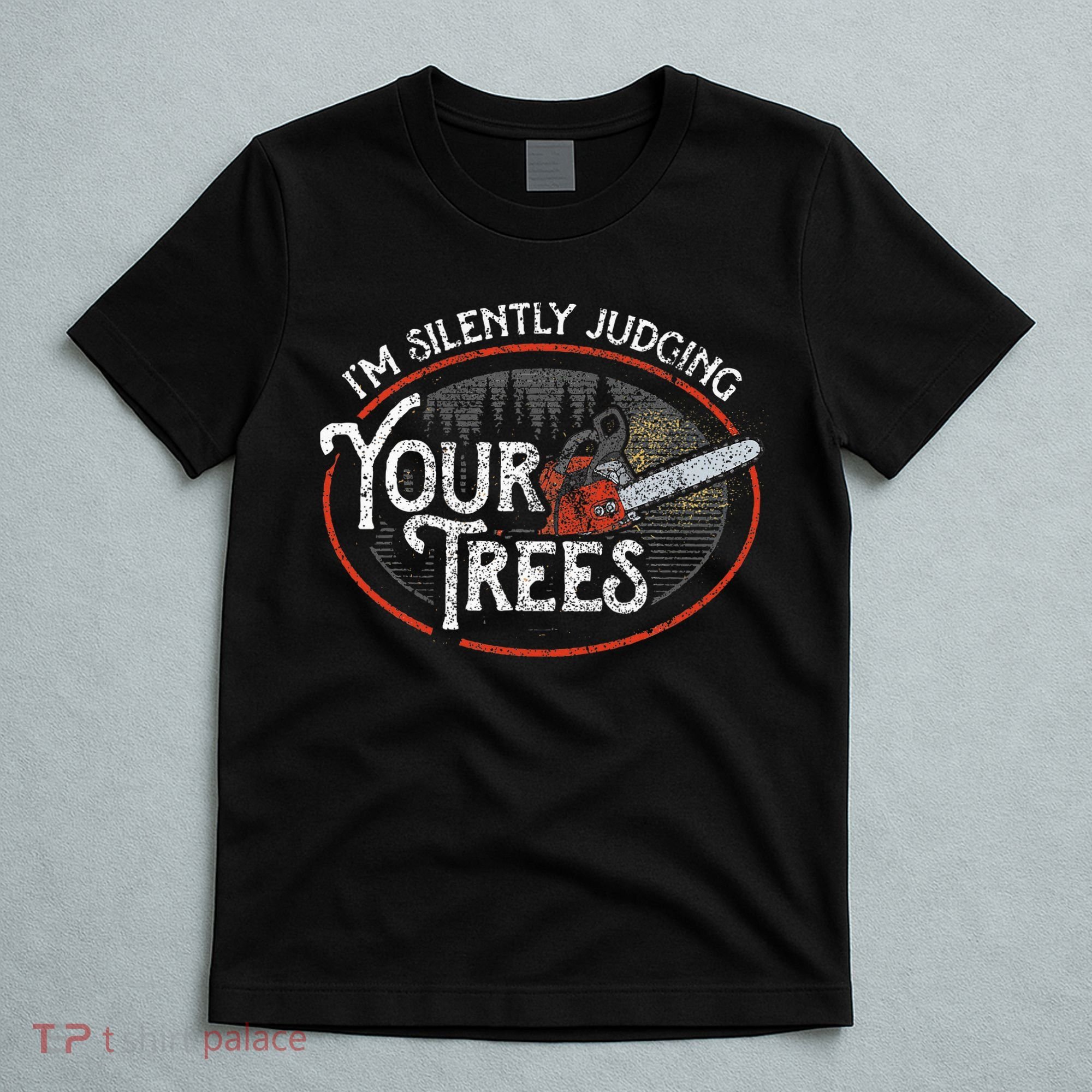 I Am Silently Judging Your Trees Arborist Tree Climbing T-Shirt