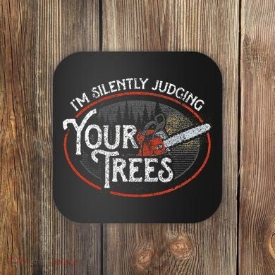 I Am Silently Judging Your Trees Arborist Tree Climbing Coaster