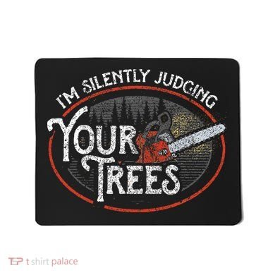 I Am Silently Judging Your Trees Arborist Tree Climbing Mousepad