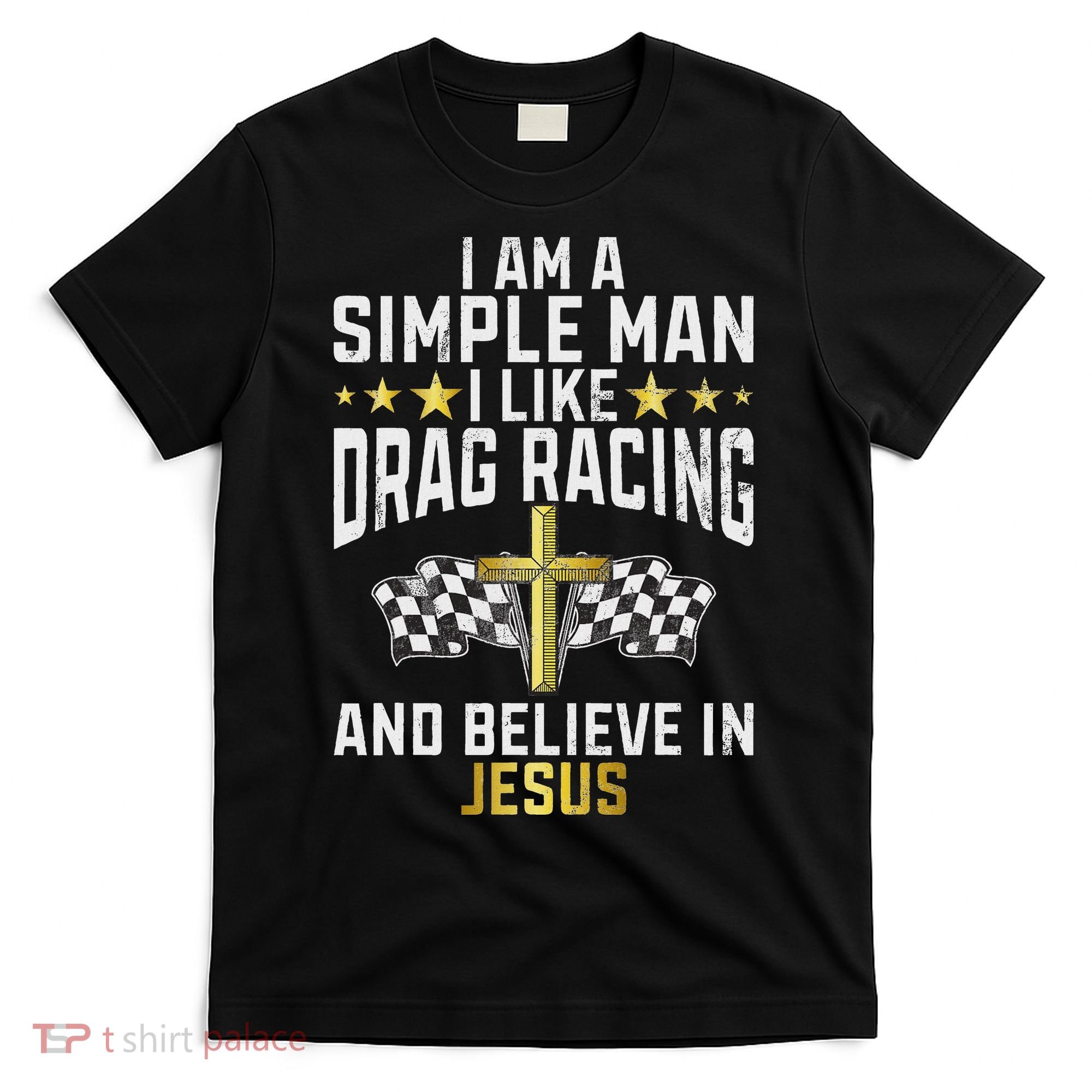 Im A Simple Man I Like Drag Racing And Jesus Drag Racing T-Shirt