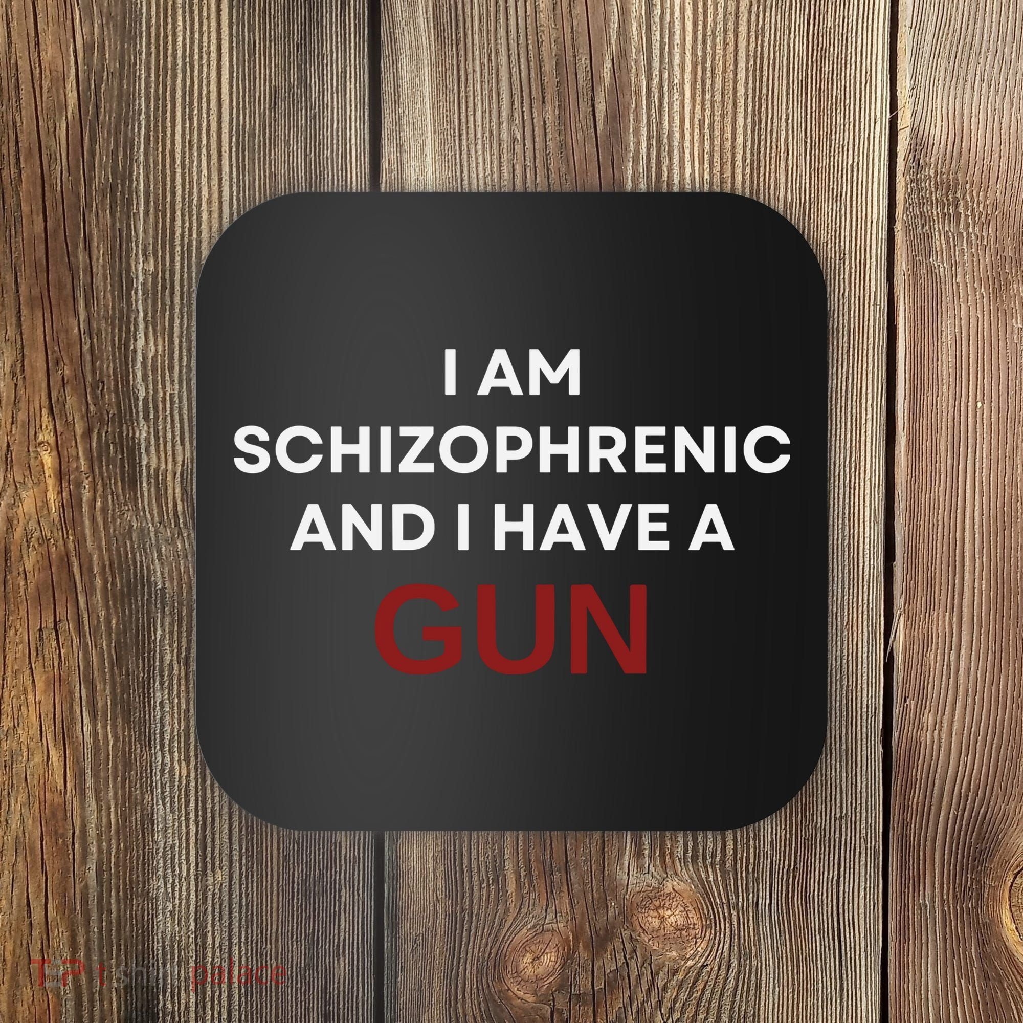 I Am Schizophrenic And I Have A Gun Coaster