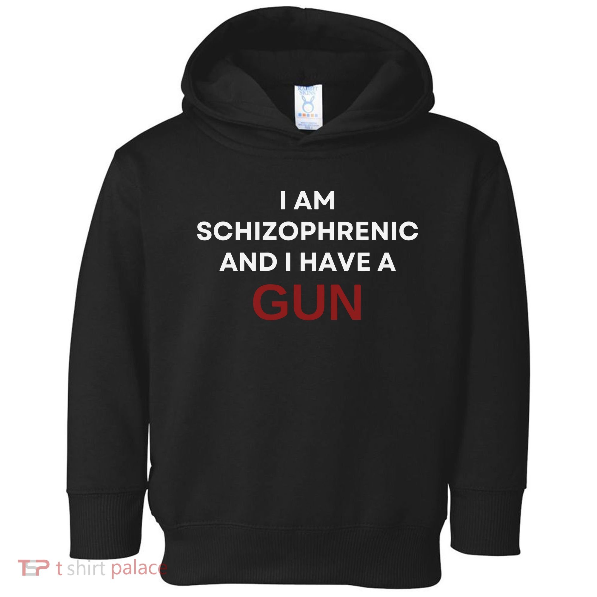I Am Schizophrenic And I Have A Gun Toddler Hoodie