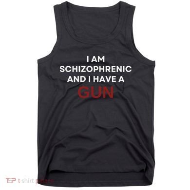I Am Schizophrenic And I Have A Gun Tank Top