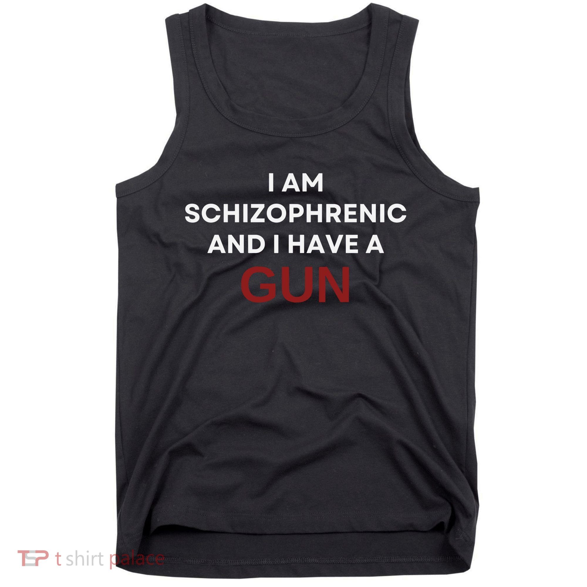 I Am Schizophrenic And I Have A Gun Tank Top