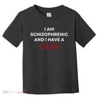 I Am Schizophrenic And I Have A Gun Toddler T-Shirt thumb 0