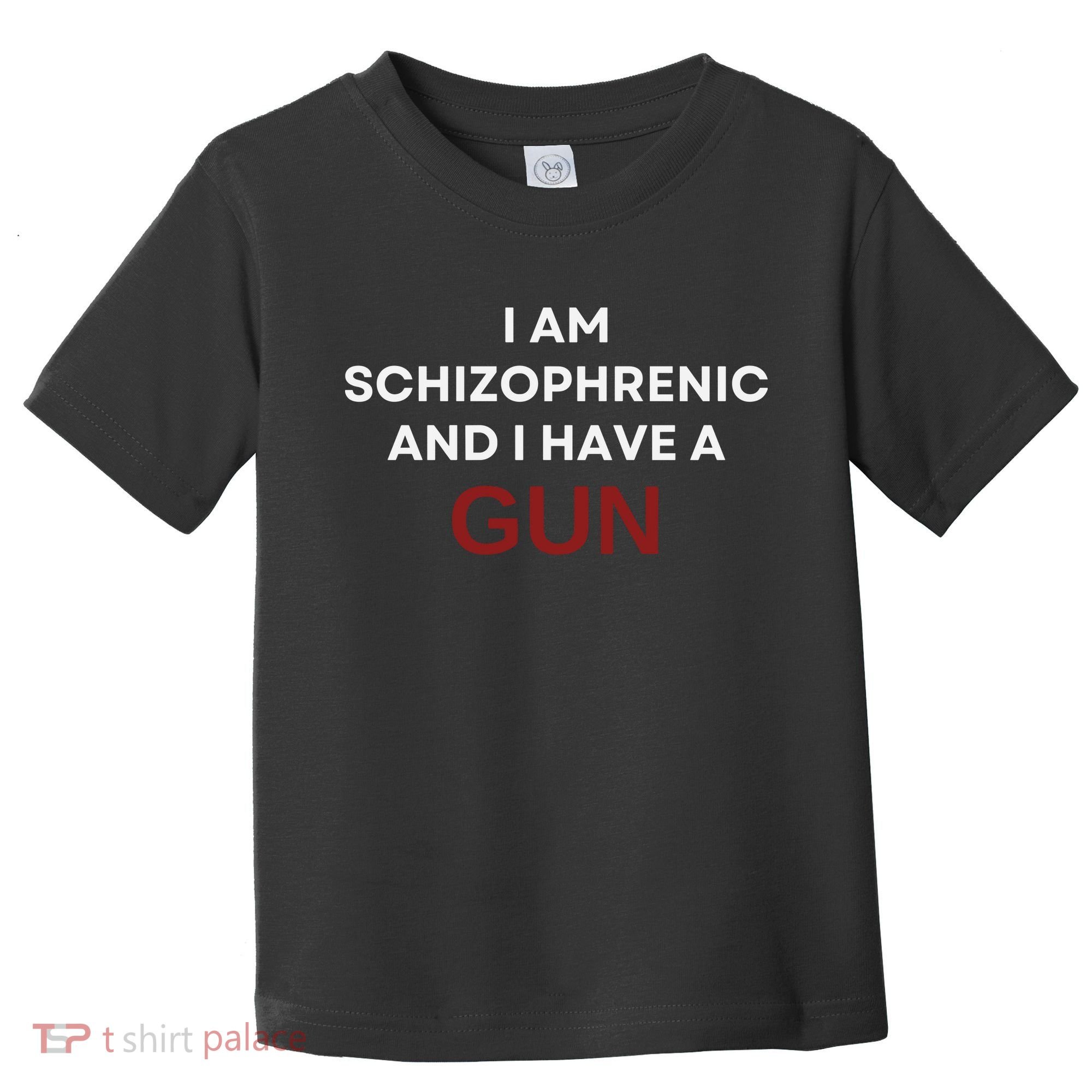 I Am Schizophrenic And I Have A Gun Toddler T-Shirt
