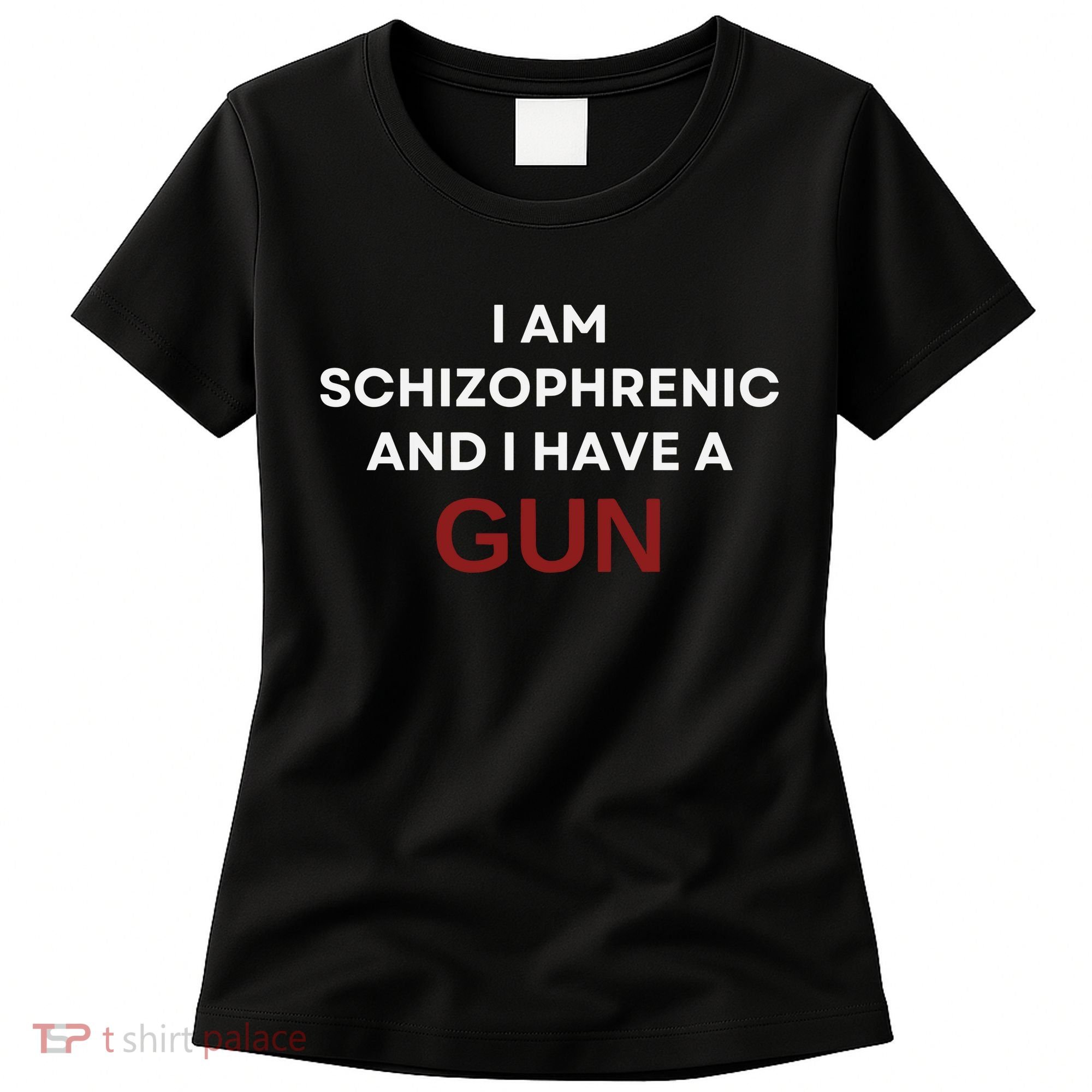 I Am Schizophrenic And I Have A Gun Women's T-Shirt