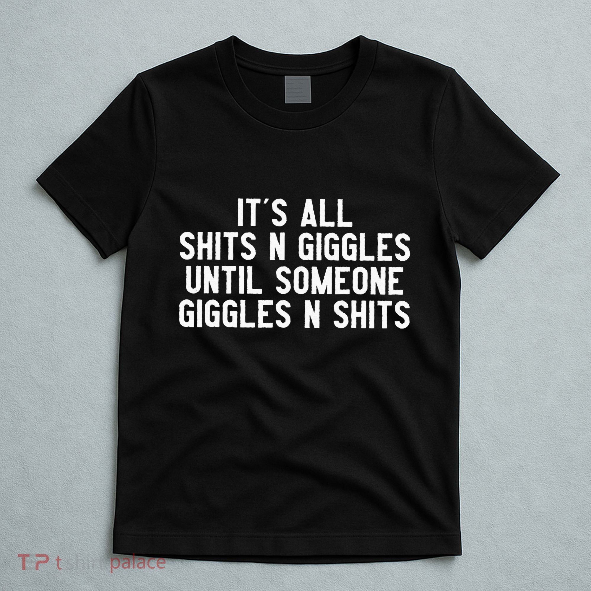 ItS All Shits And Giggles Until Someone Giggles And Shits T-Shirt