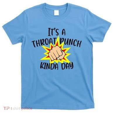 It's A Throat Punch Kinda Day Funny Punch Meme Gift T-Shirt