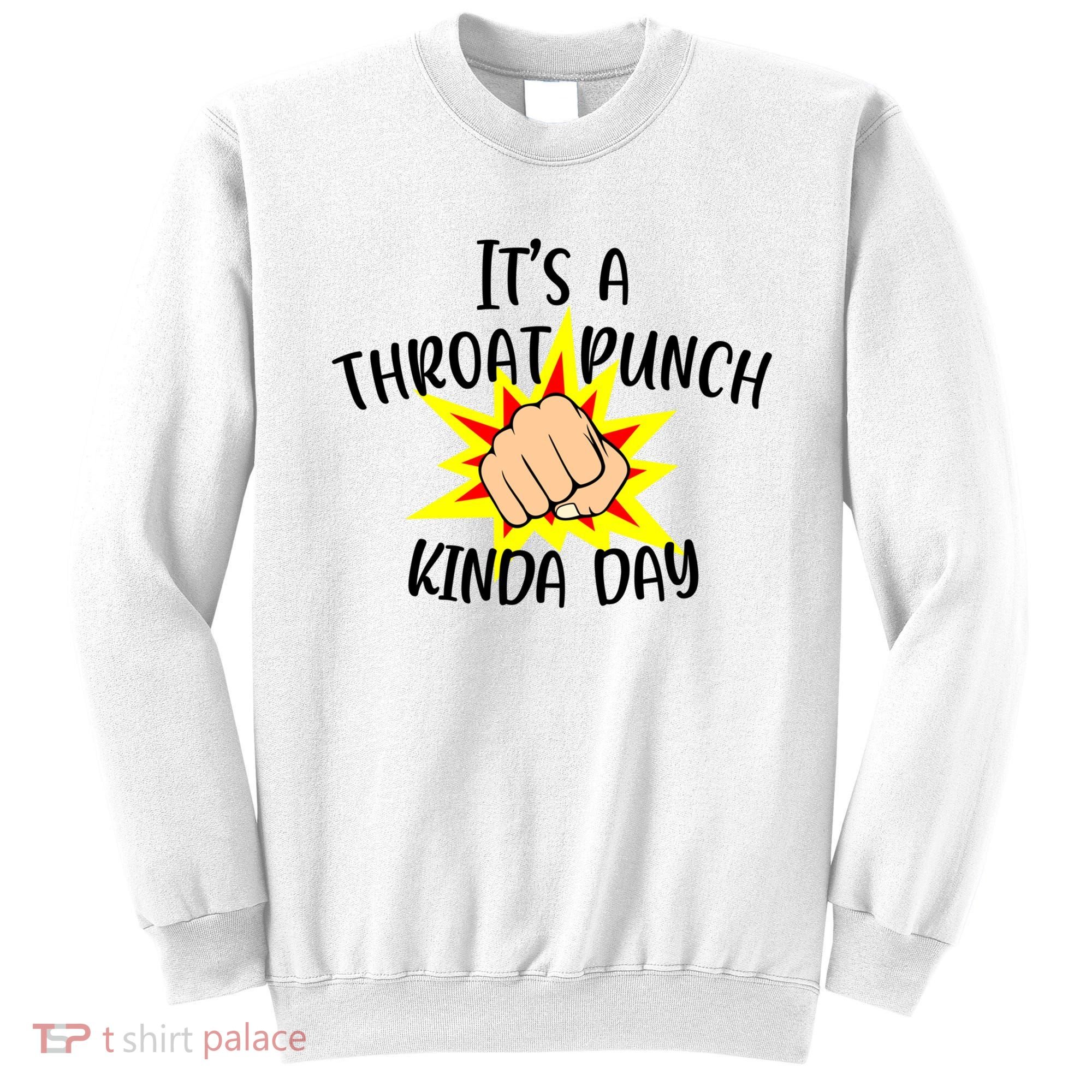 It's A Throat Punch Kinda Day Funny Punch Meme Gift Sweatshirt