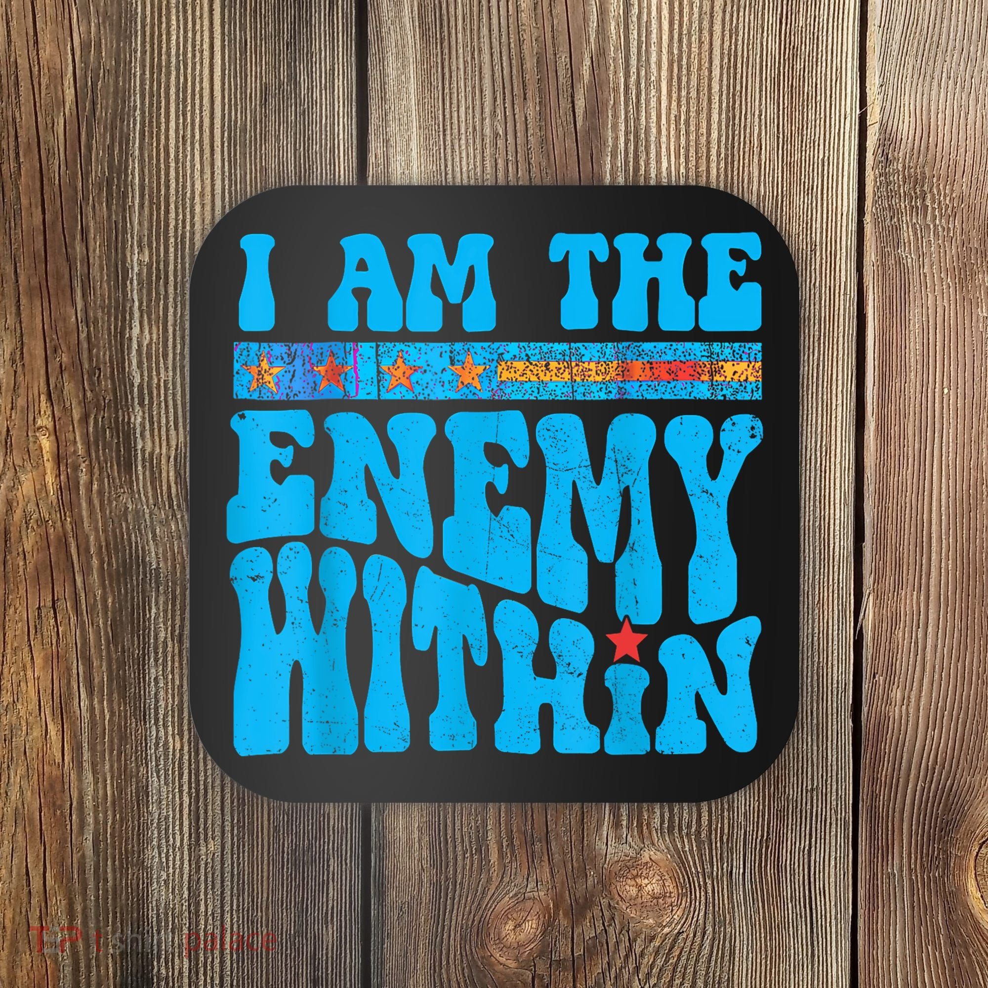 I Am The Enemy Within I Am The Enemy Within America Coaster