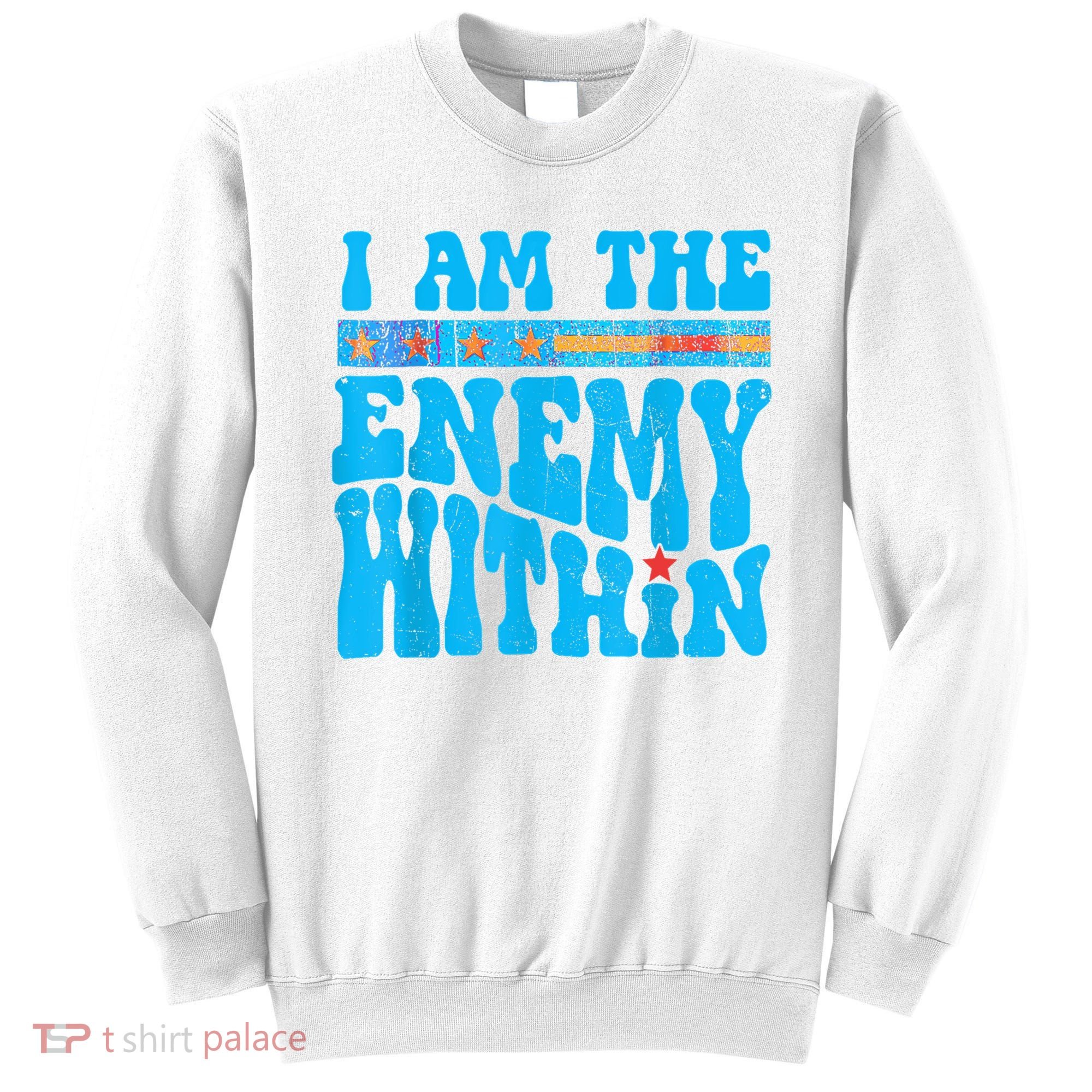 I Am The Enemy Within I Am The Enemy Within America Sweatshirt