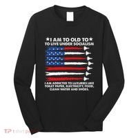 I Am Too Old To Live Under Socialism I Am Addicted Long Sleeve Shirt thumb 0