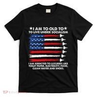I Am Too Old To Live Under Socialism I Am Addicted T-Shirt thumb 0