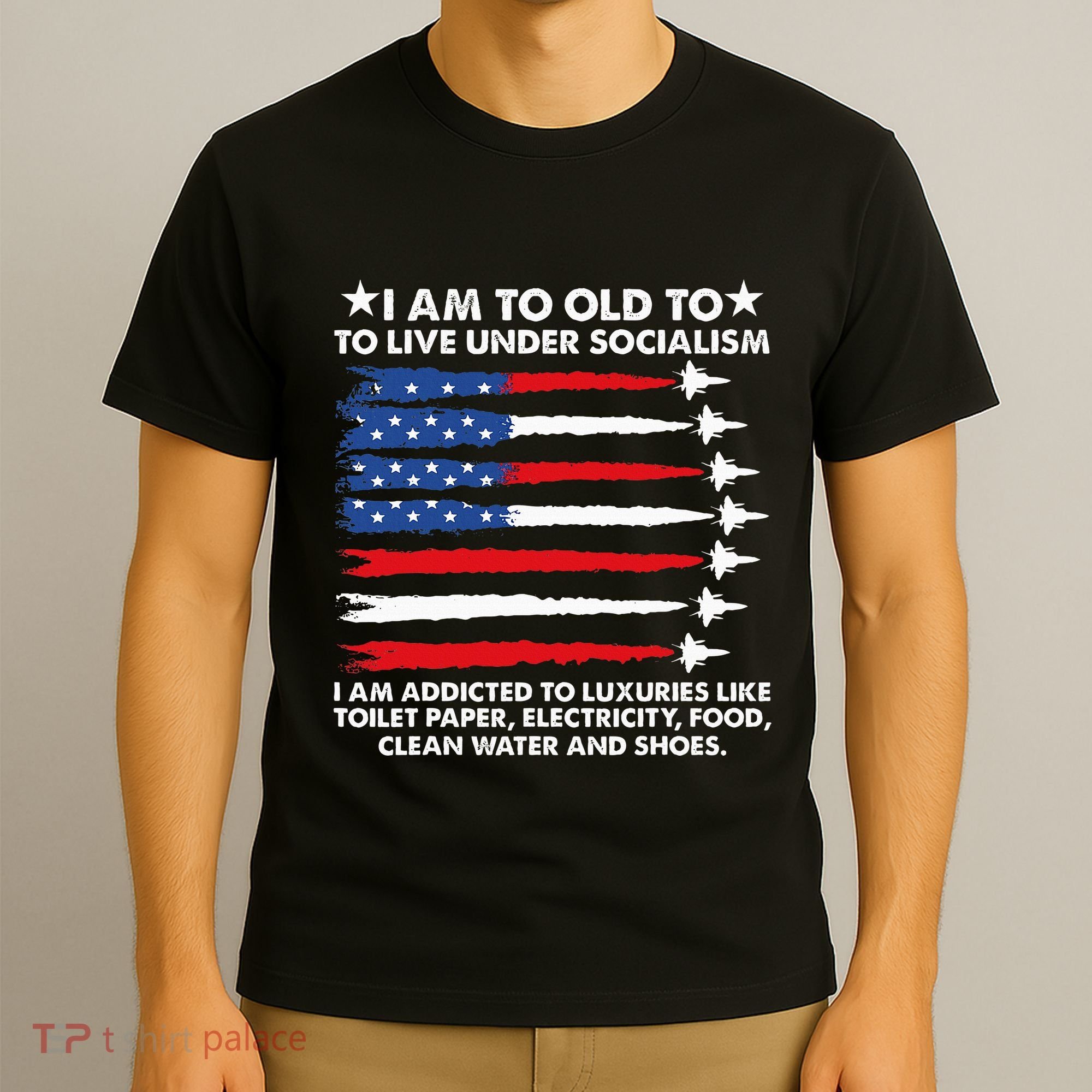 I Am Too Old To Live Under Socialism I Am Addicted T-Shirt