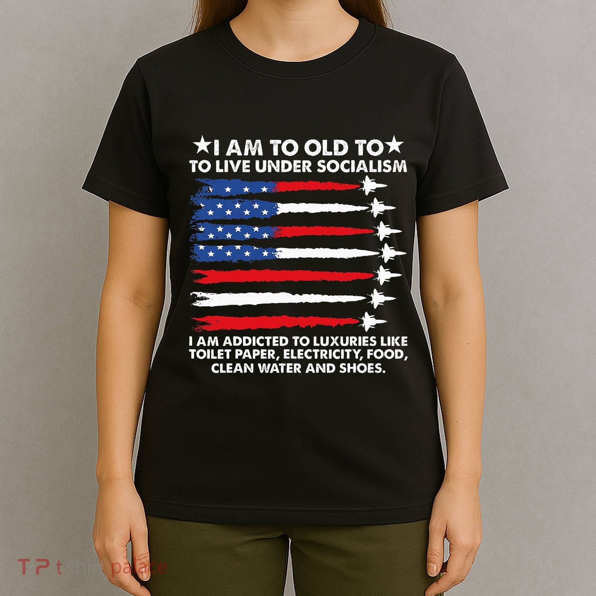 I Am Too Old To Live Under Socialism I Am Addicted T-Shirt