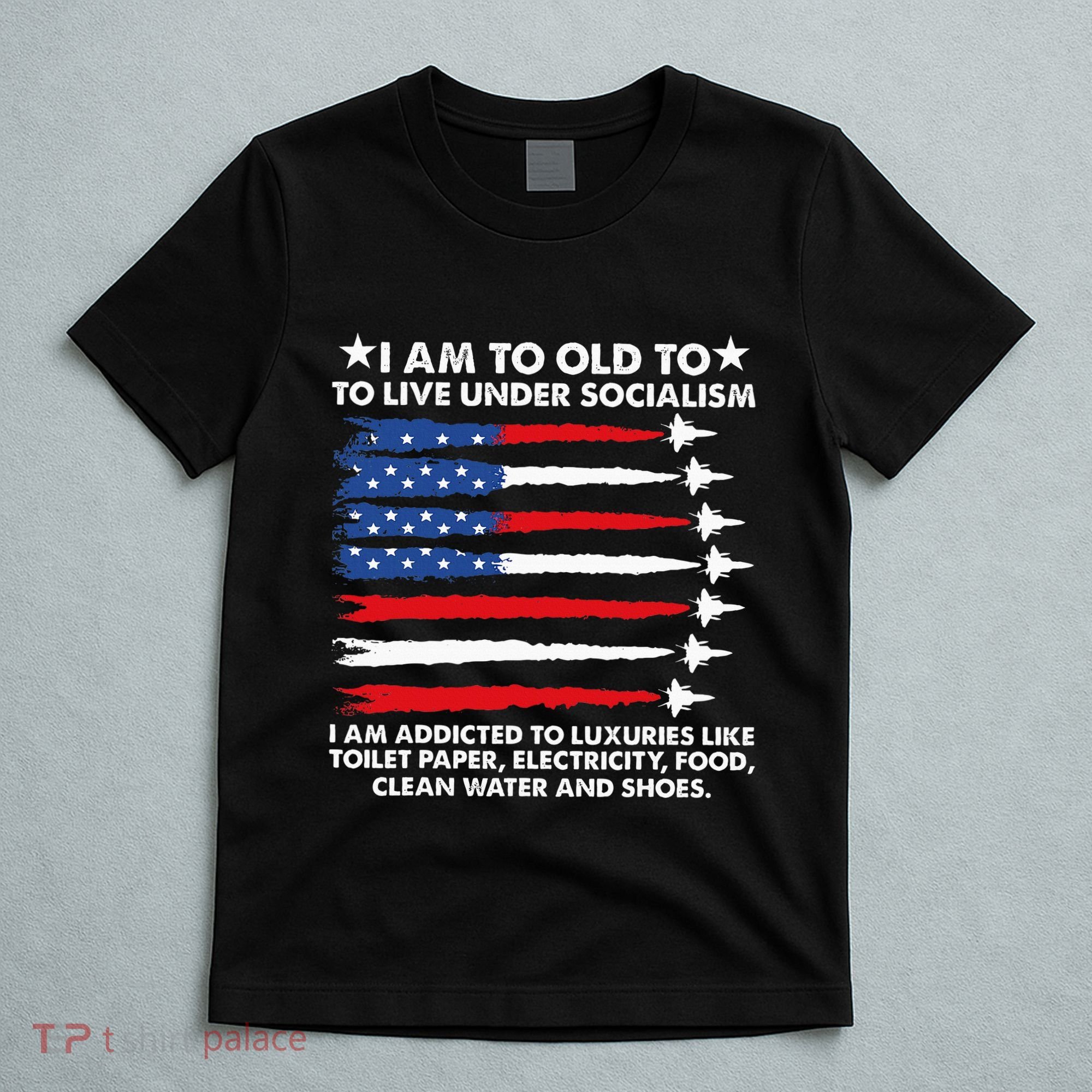 I Am Too Old To Live Under Socialism I Am Addicted T-Shirt
