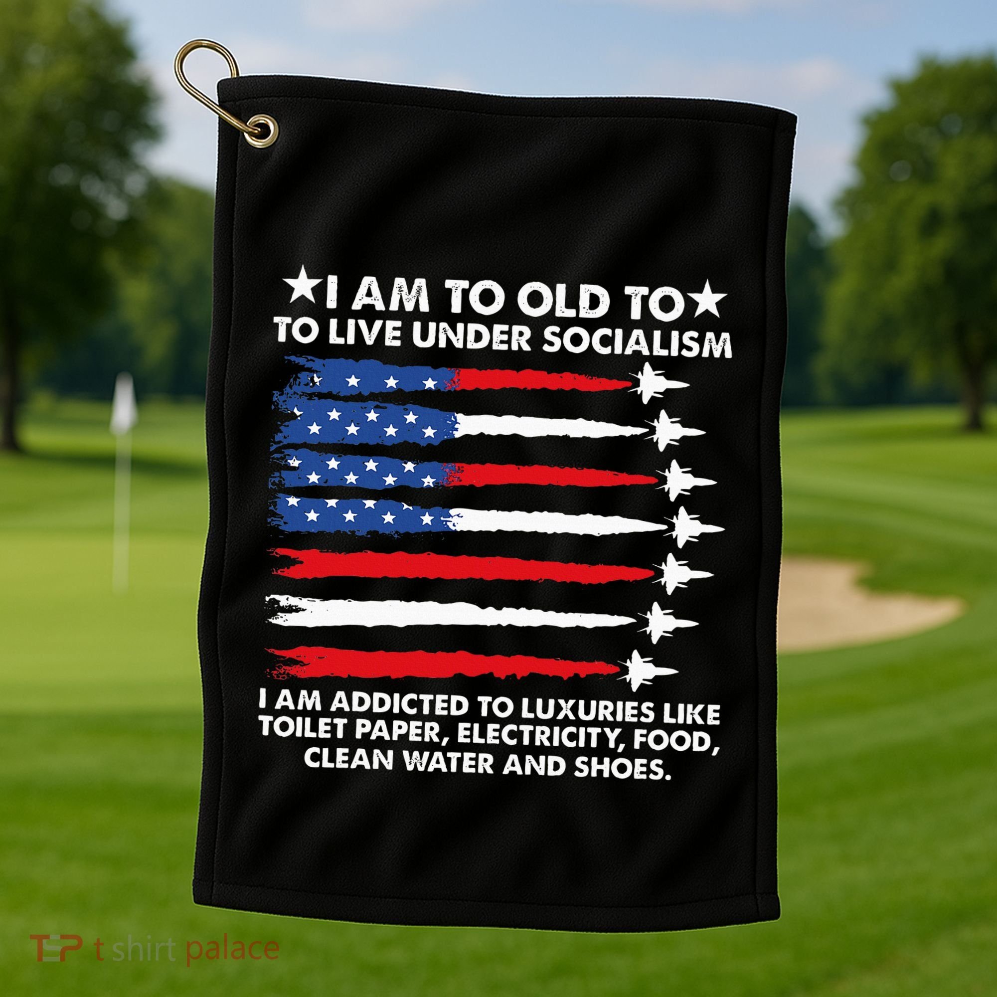 I Am Too Old To Live Under Socialism I Am Addicted Golf Towel