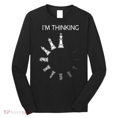 I Am Thinking Chess Pieces I’m Thinking Chess Player Long Sleeve Shirt