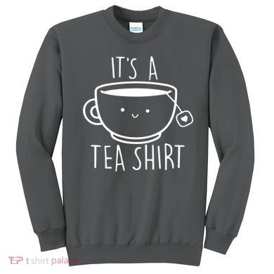 ItS A Tea Shirt Funny Tea Lover Sweatshirt