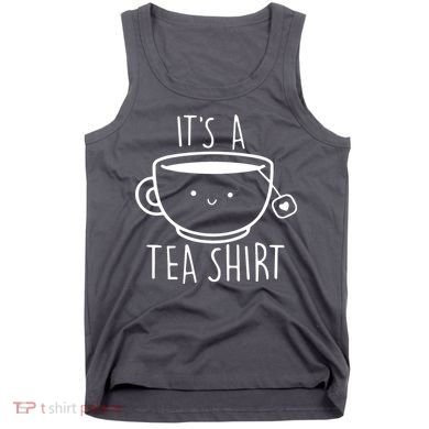 ItS A Tea Shirt Funny Tea Lover Tank Top