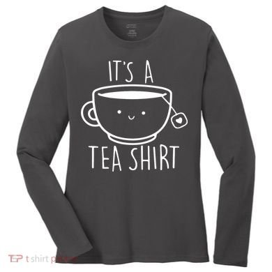 ItS A Tea Shirt Funny Tea Lover Women's Long Sleeve Shirt