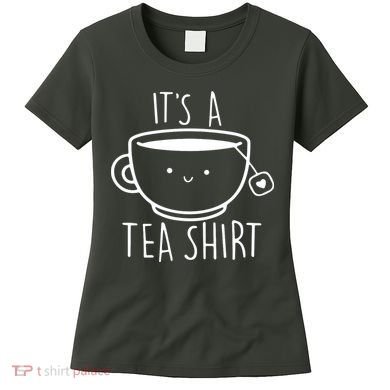 ItS A Tea Shirt Funny Tea Lover Women's T-Shirt