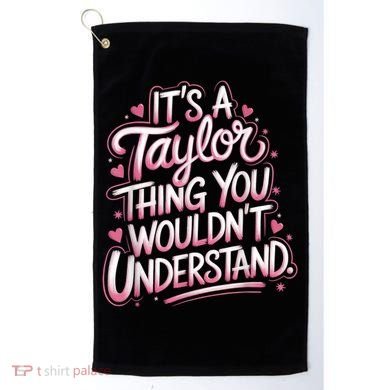 Its A Taylor Thing You Wouldnt Understand Golf Towel