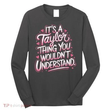 Its A Taylor Thing You Wouldnt Understand Long Sleeve Shirt