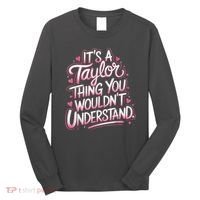 Its A Taylor Thing You Wouldnt Understand Long Sleeve Shirt thumb 0