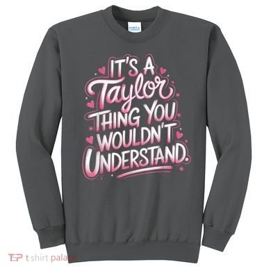 Its A Taylor Thing You Wouldnt Understand Sweatshirt