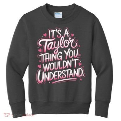 Its A Taylor Thing You Wouldnt Understand Kids Sweatshirt