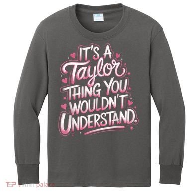 Its A Taylor Thing You Wouldnt Understand Kids Long Sleeve Shirt