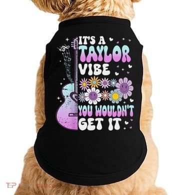 ItS A Taylor Vibe You WouldnT Get It Doggie Tank