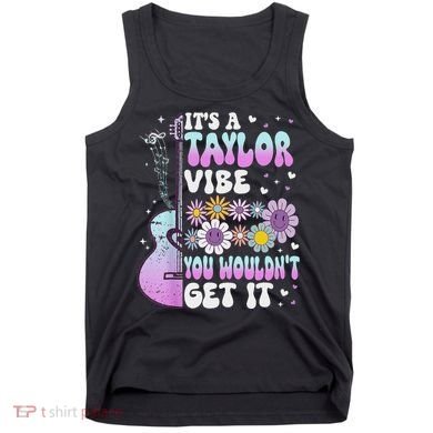 ItS A Taylor Vibe You WouldnT Get It Tank Top