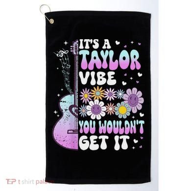 ItS A Taylor Vibe You WouldnT Get It Golf Towel