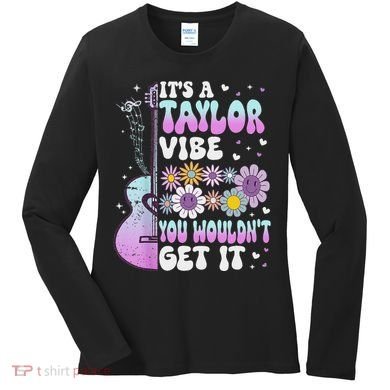 ItS A Taylor Vibe You WouldnT Get It Women's Long Sleeve Shirt