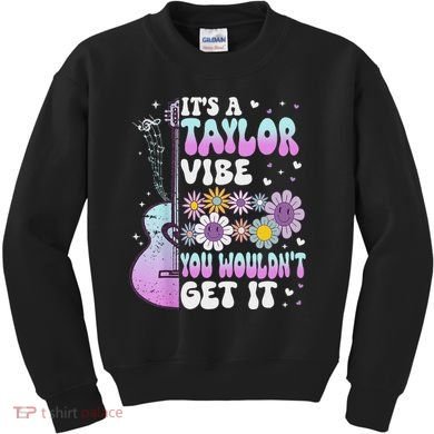 ItS A Taylor Vibe You WouldnT Get It Kids Sweatshirt
