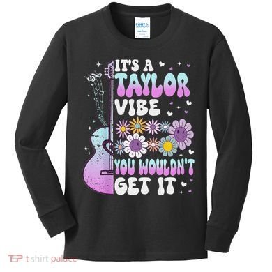 ItS A Taylor Vibe You WouldnT Get It Kids Long Sleeve Shirt