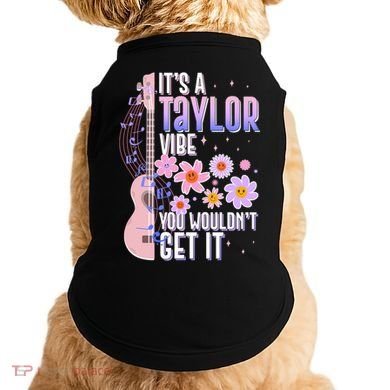 It's A Taylor Vibe You Wouldn't Get It Doggie Tank