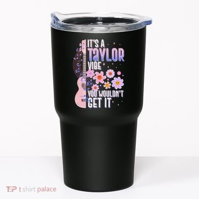 It's A Taylor Vibe You Wouldn't Get It Tumbler