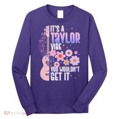 It's A Taylor Vibe You Wouldn't Get It Long Sleeve Shirt