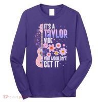 It's A Taylor Vibe You Wouldn't Get It Long Sleeve Shirt thumb 0