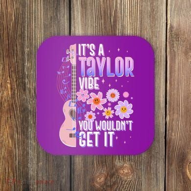 It's A Taylor Vibe You Wouldn't Get It Coaster